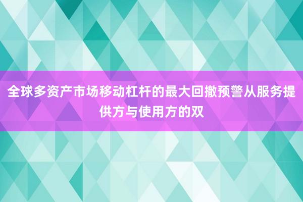 全球多资产市场移动杠杆的最大回撤预警从服务提供方与使用方的双