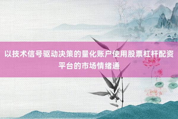 以技术信号驱动决策的量化账户使用股票杠杆配资平台的市场情绪通